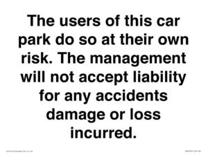 The users of this car park do so at their own risk. the management will not accept liability for any accidents damage or loss incurred.